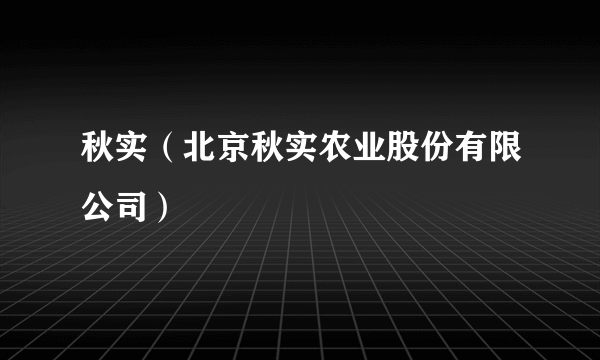 秋实（北京秋实农业股份有限公司）