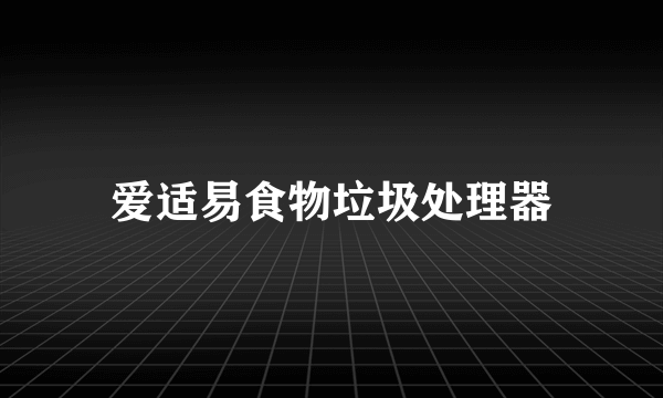 爱适易食物垃圾处理器