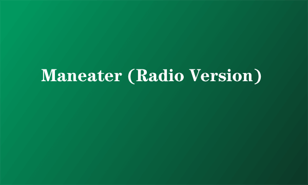 Maneater (Radio Version)