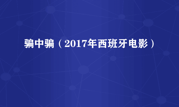 骗中骗（2017年西班牙电影）