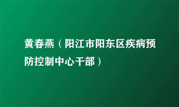 黄春燕（阳江市阳东区疾病预防控制中心干部）