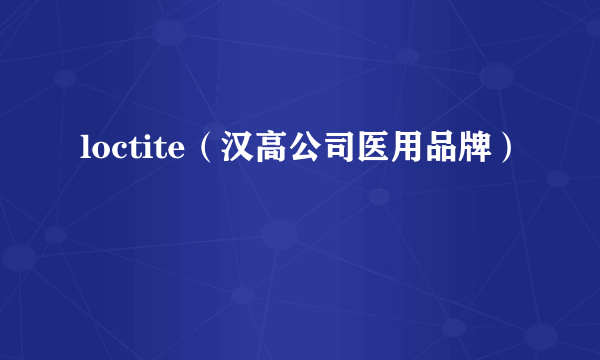 loctite（汉高公司医用品牌）