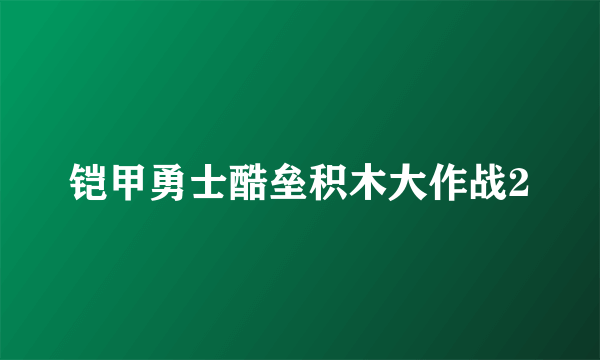 铠甲勇士酷垒积木大作战2