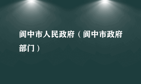 阆中市人民政府（阆中市政府部门）