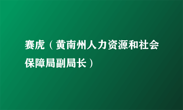 赛虎（黄南州人力资源和社会保障局副局长）