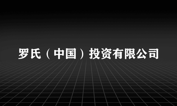 罗氏（中国）投资有限公司