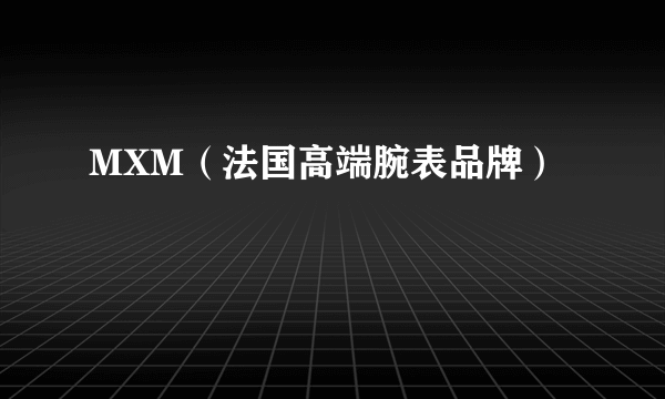 MXM（法国高端腕表品牌）