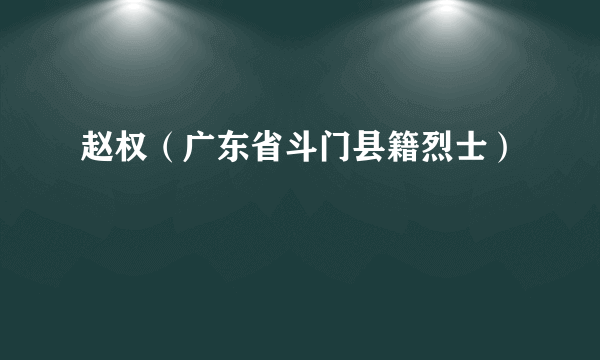 赵权（广东省斗门县籍烈士）