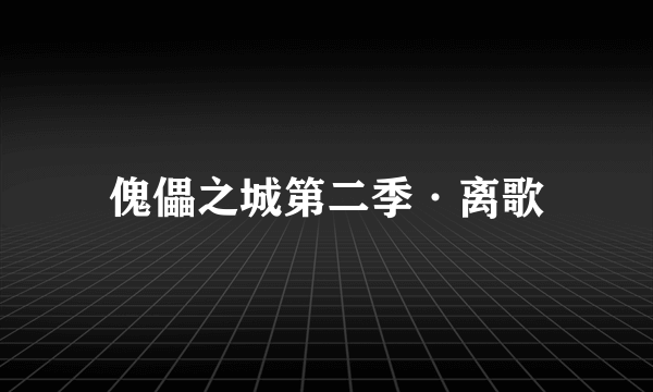 傀儡之城第二季·离歌