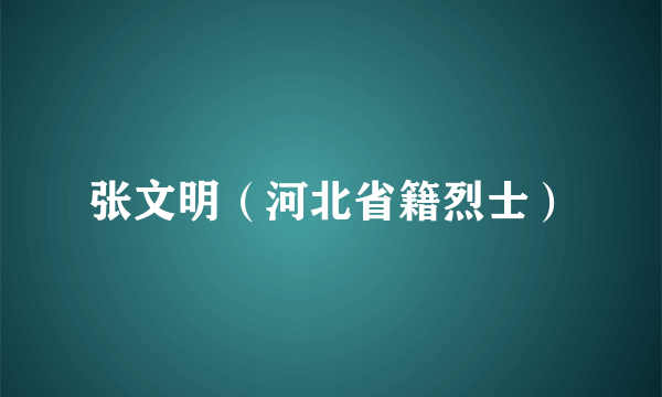 张文明（河北省籍烈士）