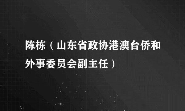 陈栋（山东省政协港澳台侨和外事委员会副主任）