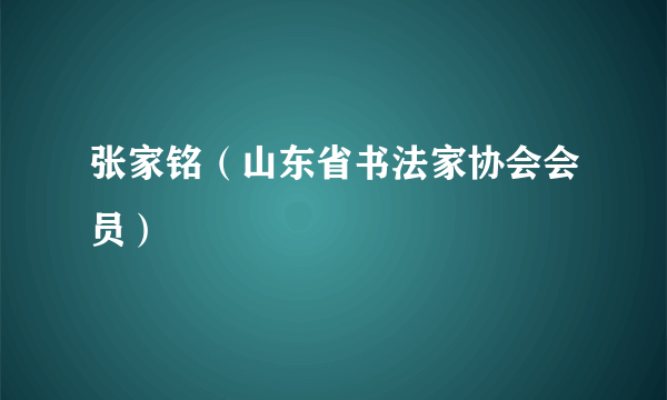 张家铭（山东省书法家协会会员）