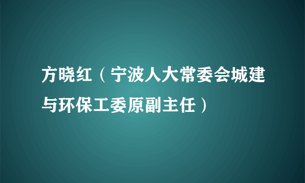 方晓红（宁波人大常委会城建与环保工委原副主任）