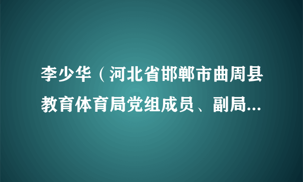 李少华（河北省邯郸市曲周县教育体育局党组成员、副局长、正科级）