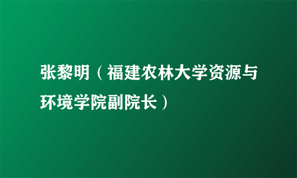 张黎明（福建农林大学资源与环境学院副院长）