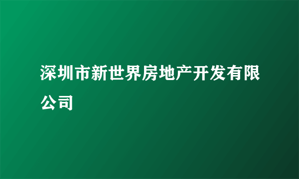 深圳市新世界房地产开发有限公司