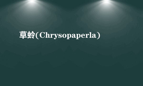 草蛉(Chrysopaperla)