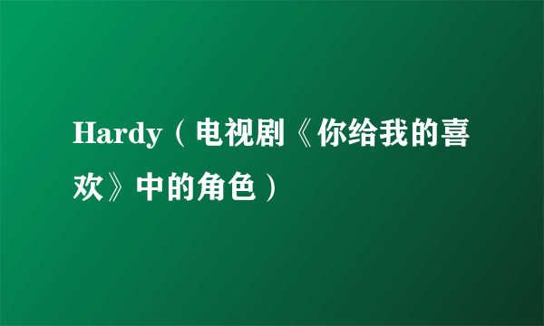 Hardy（电视剧《你给我的喜欢》中的角色）