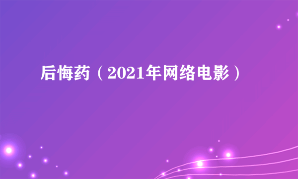 后悔药（2021年网络电影）