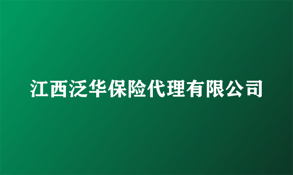 江西泛华保险代理有限公司