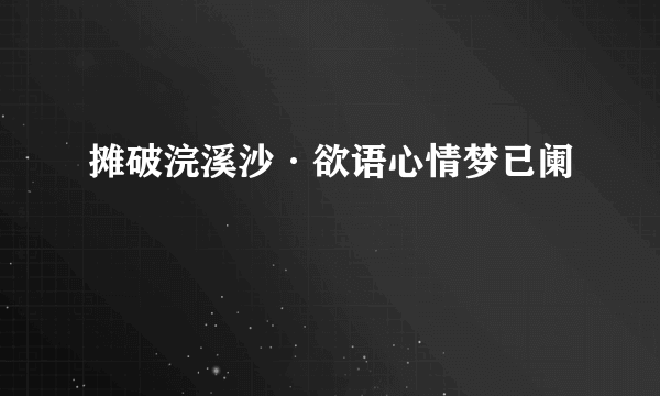 摊破浣溪沙·欲语心情梦已阑