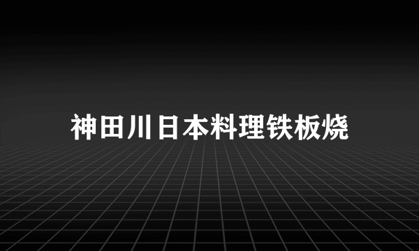 神田川日本料理铁板烧