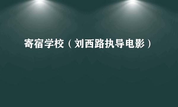 寄宿学校（刘西路执导电影）