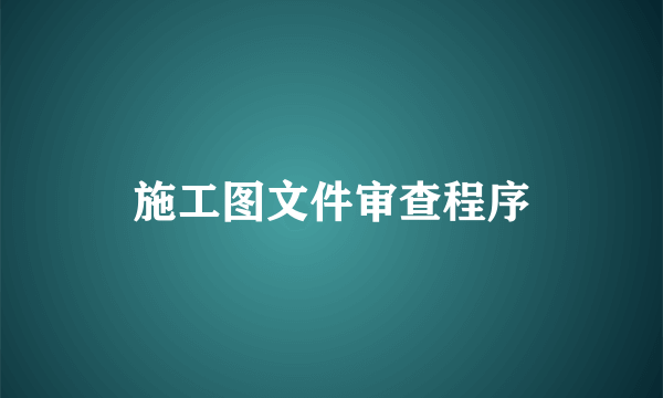 施工图文件审查程序