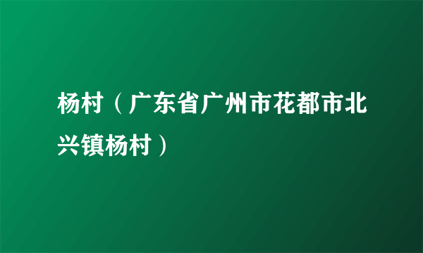 杨村（广东省广州市花都市北兴镇杨村）