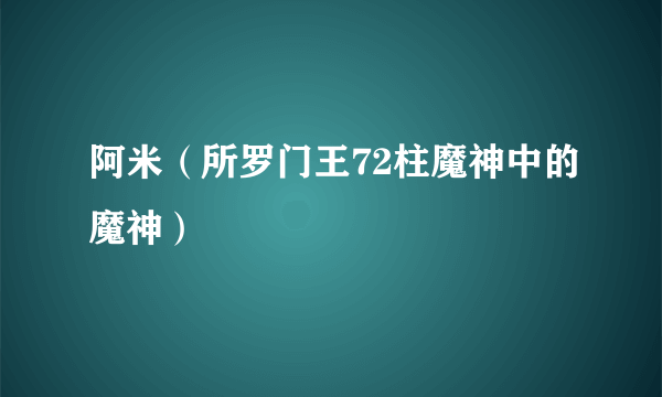 阿米（所罗门王72柱魔神中的魔神）