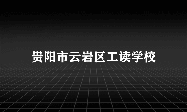 贵阳市云岩区工读学校