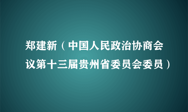 郑建新（中国人民政治协商会议第十三届贵州省委员会委员）