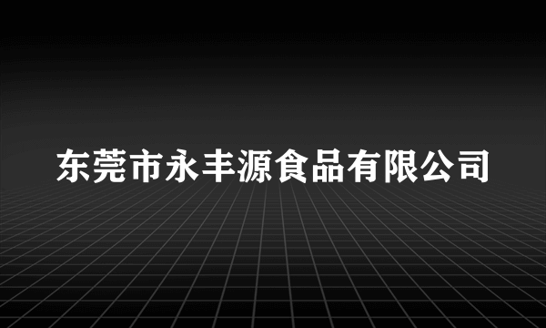 东莞市永丰源食品有限公司