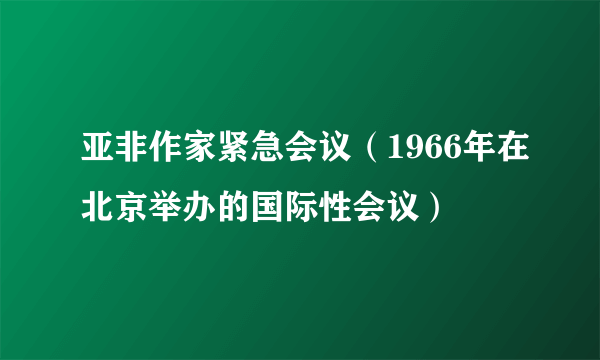 亚非作家紧急会议（1966年在北京举办的国际性会议）