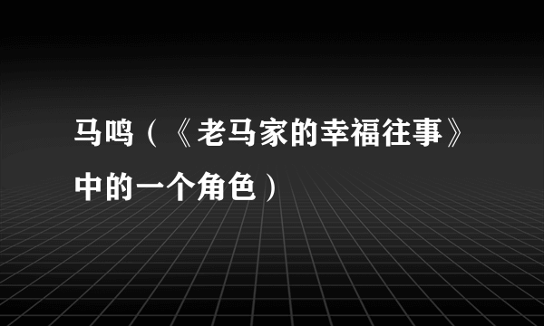 马鸣（《老马家的幸福往事》中的一个角色）