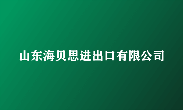 山东海贝思进出口有限公司