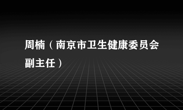 周楠（南京市卫生健康委员会副主任）