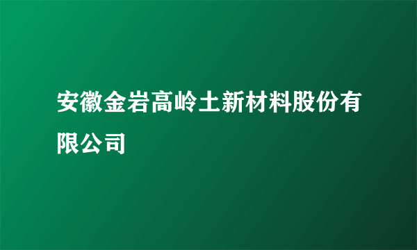 安徽金岩高岭土新材料股份有限公司