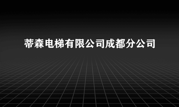 蒂森电梯有限公司成都分公司