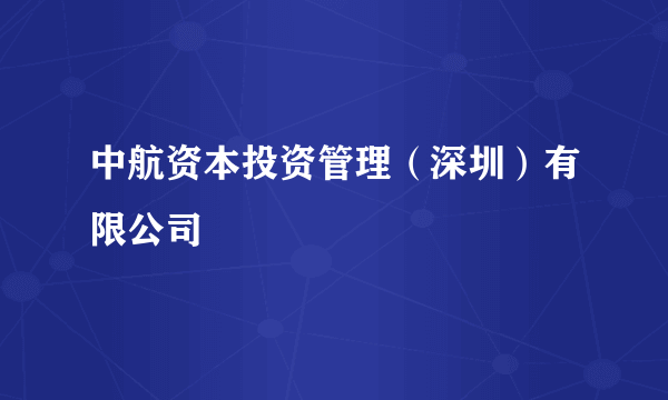 中航资本投资管理（深圳）有限公司