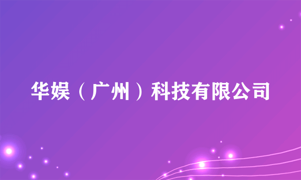 华娱（广州）科技有限公司