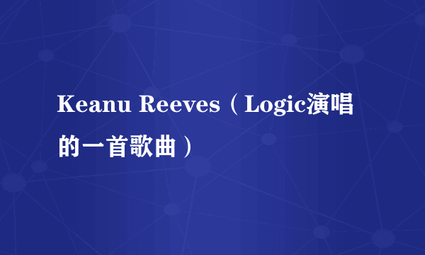 Keanu Reeves（Logic演唱的一首歌曲）