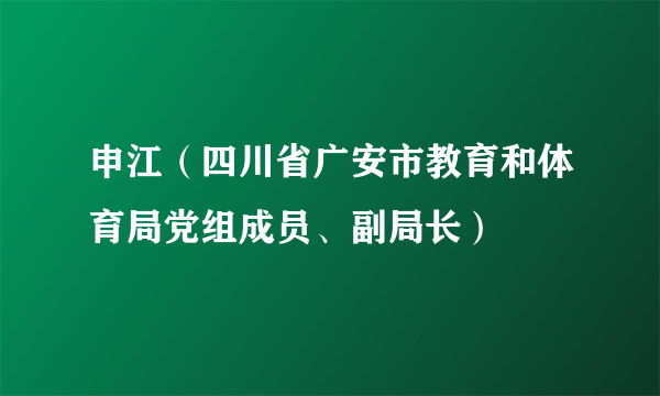 申江（四川省广安市教育和体育局党组成员、副局长）