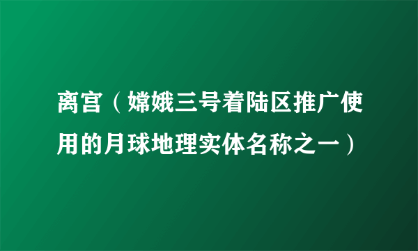 离宫（嫦娥三号着陆区推广使用的月球地理实体名称之一）