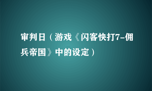 审判日（游戏《闪客快打7-佣兵帝国》中的设定）