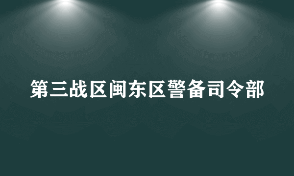 第三战区闽东区警备司令部