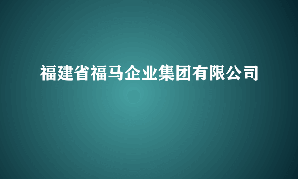 福建省福马企业集团有限公司