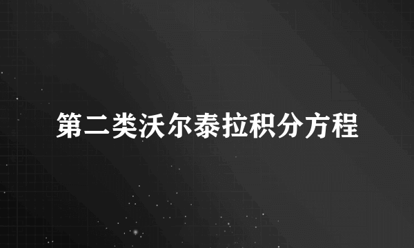 第二类沃尔泰拉积分方程