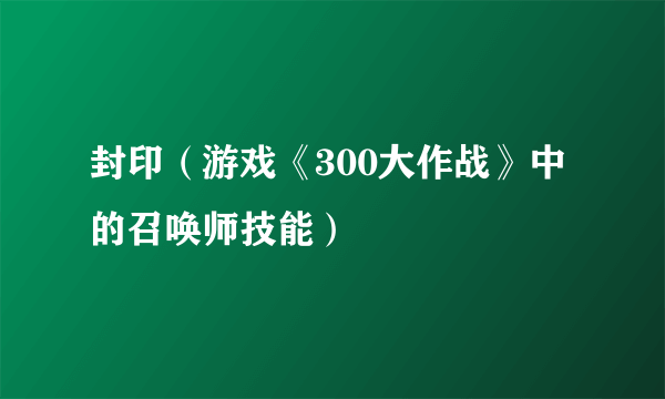 封印（游戏《300大作战》中的召唤师技能）