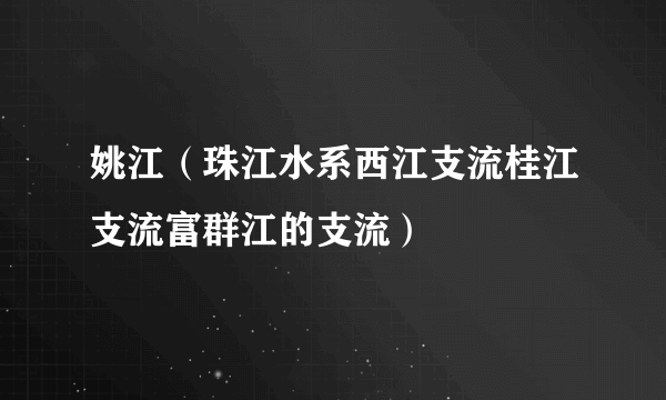 姚江（珠江水系西江支流桂江支流富群江的支流）